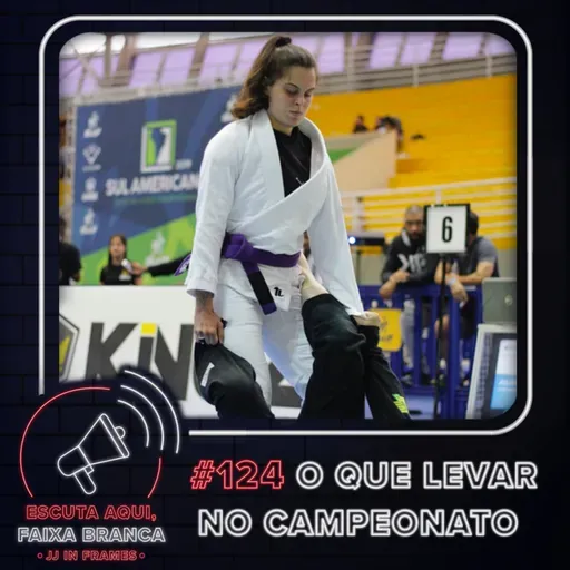 212: 'Escuta aqui, faixa branca': #124 - O QUE LEVAR NO CAMPEONATO DE JIU-JITSU