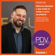 139 - Reforma Tributária: o que muda no varejo e como se preparar