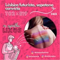 T02E19 - Lésbica futurista, sapatona convicta (#43)