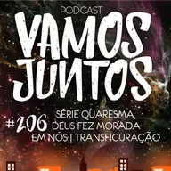 EP 206 - SÉRIE QUARESMA: DEUS FAZ MORADA EM NÓS - TRANSFIGURAÇÃO