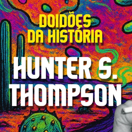 DOIDÕES DA HISTÓRIA - EP 12 - HUNTER S. THOMPSON