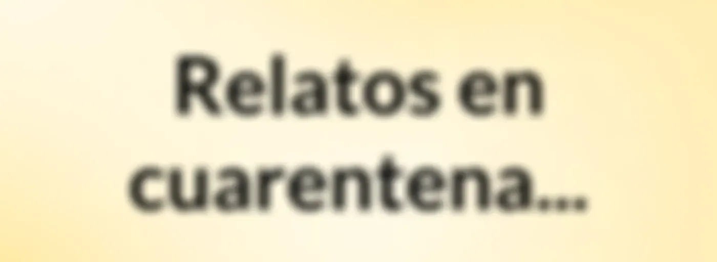 Relatos en cuarentena...