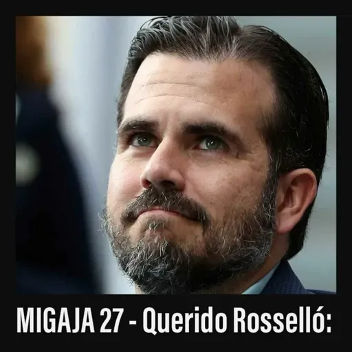 MIGAJA 27 - Querido Rosselló: