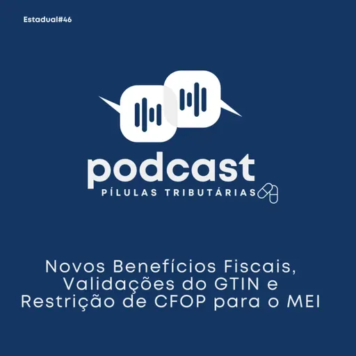 Estadual #46: Novos Benefícios Fiscais, Validações do GTIN e Restrição de CFOP para o MEI
