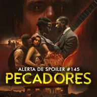 Alerta de Spoiler #145 - Pecadores