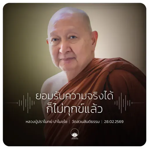 ยอมรับความจริงได้ก็ไม่ทุกข์แล้ว : หลวงปู่ปราโมทย์ ปาโมชฺโช 28 ก.พ. 2569