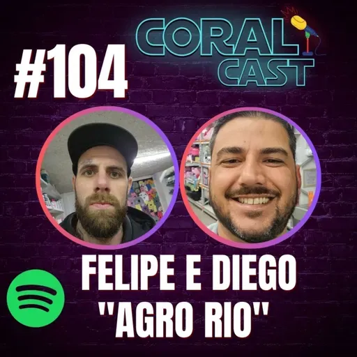 #104 - Felipe e Diego "Agro Rio" - Coral Cast