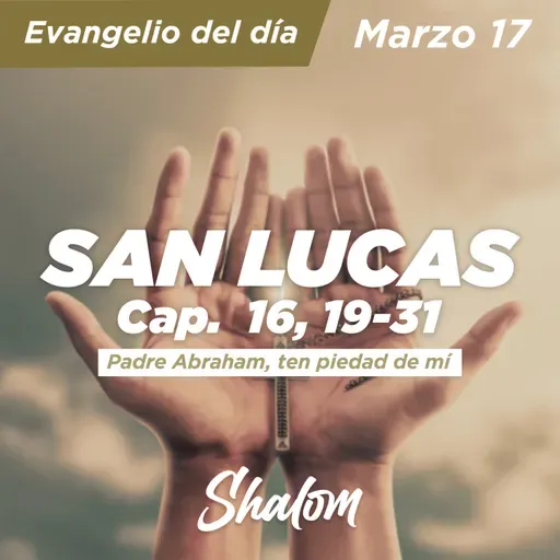 SHALOM: Evangelio de Hoy 17 de Marzo (San Lucas Cap 16, 19-31)