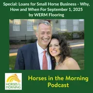 Special:  Loans for Small Horse Business - Why, How and When For September 1, 2025  by WERM Flooring