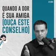 #1484: QUANDO A DOR É SUA AMIGA (OUÇA ESTE CONSELHO)