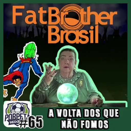 Porpeta Redonda # 65 – A VOLTA DOS QUE NÃO FOMOS