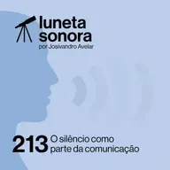 Luneta Sonora 213: O silêncio como parte da comunicação