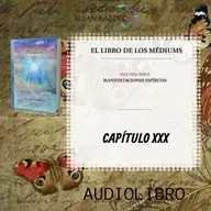 Segunda Parte, CAPÍTULO 30- El Libro de los Médiums, codificado por Allan Kardec -