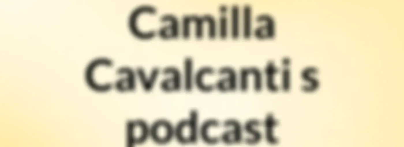 Camilla Cavalcanti's podcast