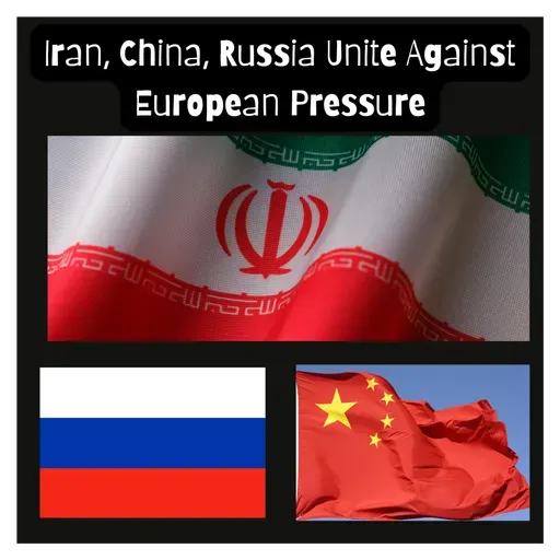 Iran, China, Russia Unite Against European Pressure