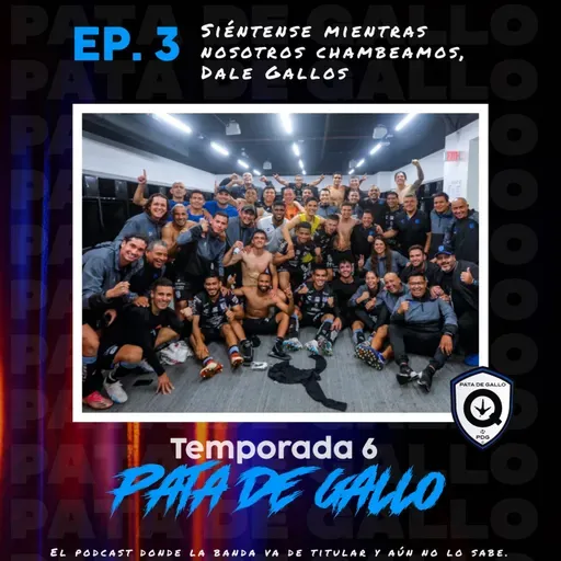 T6 Ep.3 Siéntense mientras nosotros chambeamos, Dale Gallos! 
