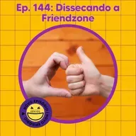 144 - Dissecando a Friendzone
