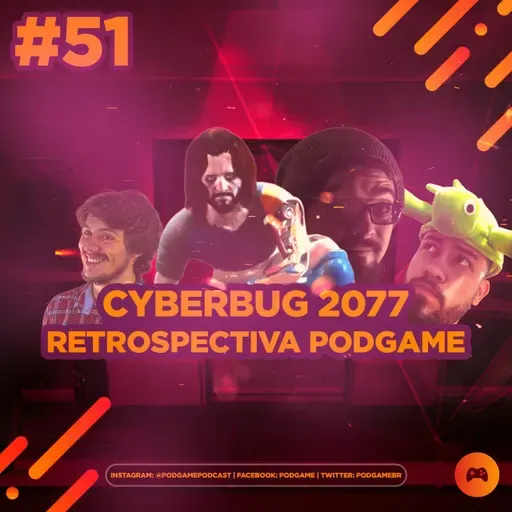 PodGame #51 - Cyberbug 2077 e Retrospectiva PodGame