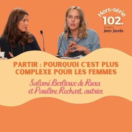 Partir : pourquoi c'est plus complexe pour les femmes, #102 Conférence avec Salomé Berlioux de Rura et Pauline Rochart l animée par Jeremie Peltier de la Fondation Jean Jaurès