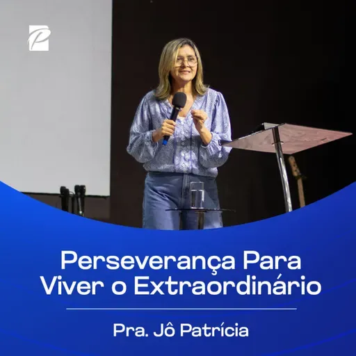 Perseverança Para Viver o Extraordinário | Pra. Jô Patrícia
