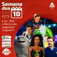 Semana dos 10 #275 | E se... Rick and Morty não pegassem ninguém?