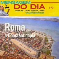 Mensagem 579 | Roma e Constantinopla