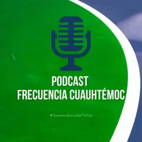 Podcast Frecuencia Cuauhtémoc