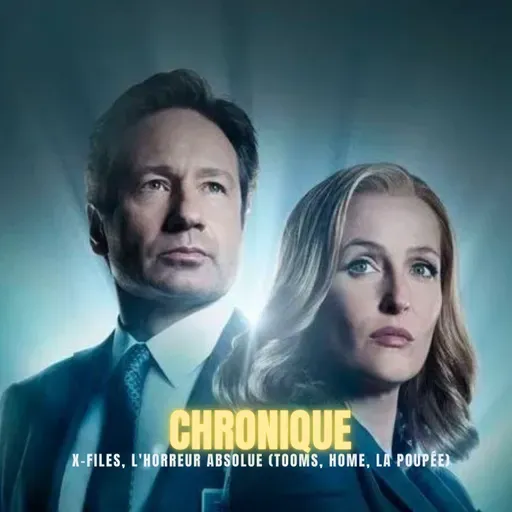 CHRONIQUE : X-FILES, L'HORREUR ABSOLUE (Tooms, Home, La Poupée) | Podcast Horreur