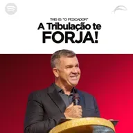 A TRIBULAÇÃO TE FORJA!