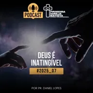 PodCast PIBF #2025_07 / Deus é inatingível