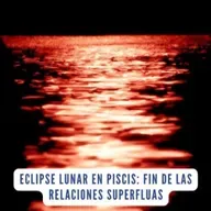 ✨ Eclipse lunar en Piscis: Fin de las relaciones superfluas.