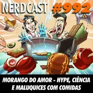 NerdCast 992 - Morango do Amor - Hype, Ciência e Maluquices com comidas