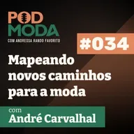 Mapeando novos caminhos para a moda e para o mundo com André Carvalhal #034