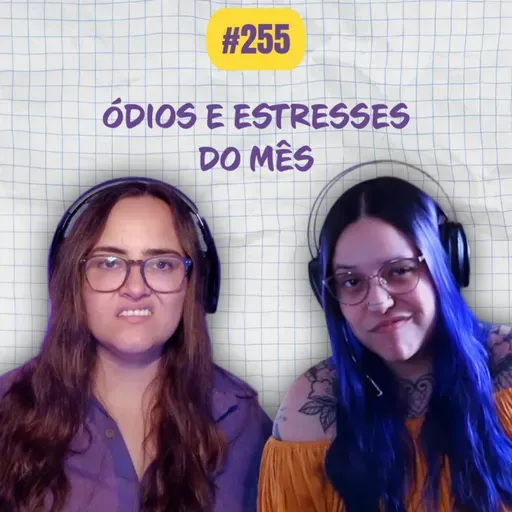 #255 COMOEUVIM POCKET: ódios e estresses do mês