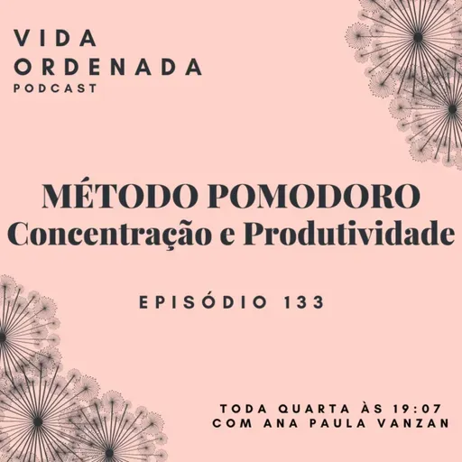 Vida Ordenada #133 Método Pomodoro I Concentração e Produtividade