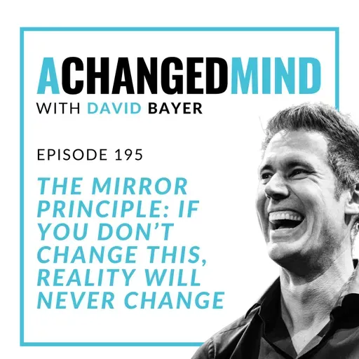 195 The Mirror Principle: If You Don’t Change This, Reality Will Never Change