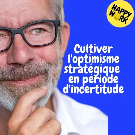 Happy Work - Management & bien-être au travail - Replay — Cultiver l'optimisme stratégique en période d'incertitude