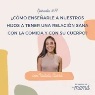 77. ¿Cómo enseñarle a nuestros hijos a tener una relación sana con su cuerpo y con la comida?