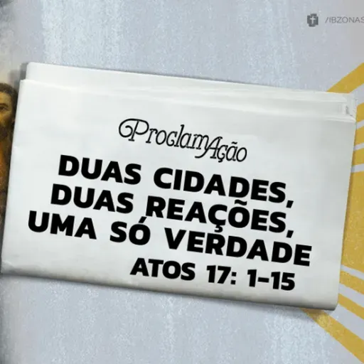 Paulo Araújo -  DUAS CIDADES, DUAS REAÇÕES, UMA SÓ VERDADE (Atos 17: 1- 15)