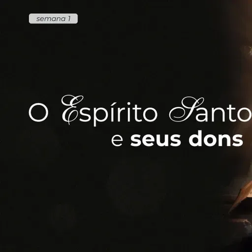 Serie - O ESPÍRITO SANTO E OS SEUS DONS - EP 1