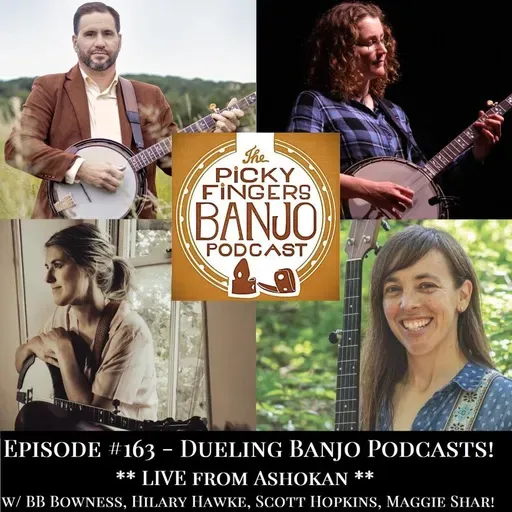 #163 - Dueling Banjo Podcasts! Live From Ashokan, feat. BB Bowness, Hilary Hawke, Scott Hopkins, and Maggie Shar