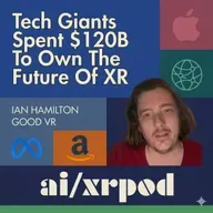 Tech Giants Have Spent $120 Billion To Own The Future Of Virtual Reality & XR – Ian Hamilton