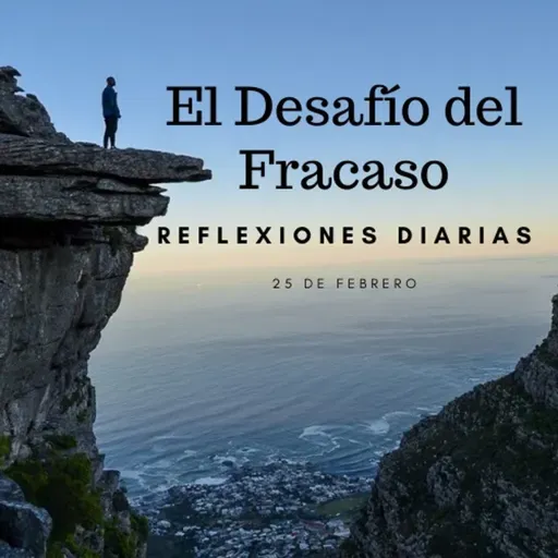 Reflexiones Diarias: Feb,25. “EL DESAFÍO DEL FRACASO”