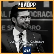 Ep 65 - GUSTAVO BADARÓ: Standard Probatório