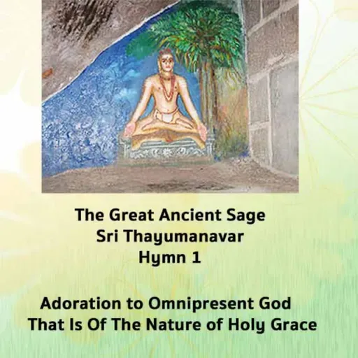 Sage Thayumanavar ~ Hymn 1 ~ Adoration To The Omnipresent Supreme Being, Of the Nature Of Holy Grace