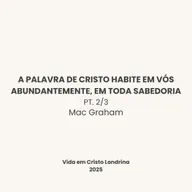 A palavra de Cristo habite em vós abundantemente, em toda sabedoria - 2/3 - Mac Graham