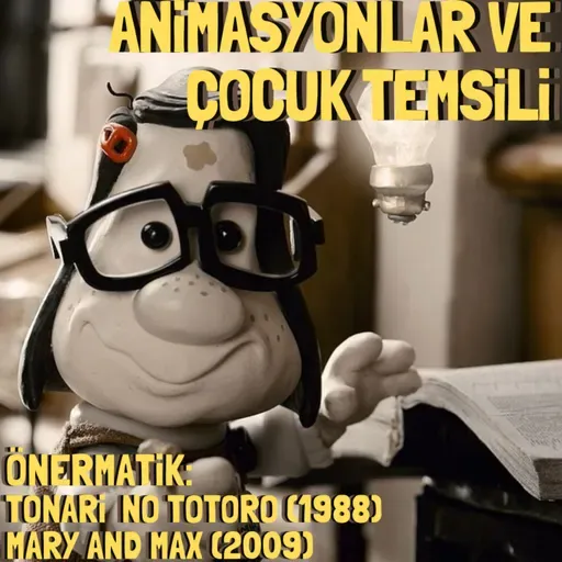 Önermatik - My Neighbour Totoro (1988) & Mary and Max (2009): Animasyonlar ve Çocuk Temsili