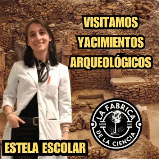 El mundo de la Arqueología: Desenterrando historias con Estela Escolar. 675. LFDLC