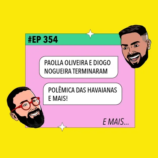 #354 Fim de Paolla Oliveira e Diogo Nogueira + Polêmica das Havaianas e mais!