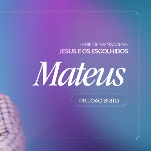 #441 | Jesus e Os Escolhidos: Mateus | Pr. João Brito | 01/02/26
